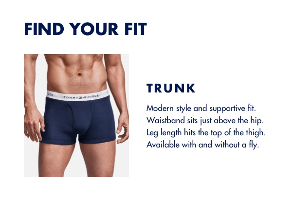 Find Your Fit: Trunk - Modern style and supportive fit. Waistband sits just above the hip.