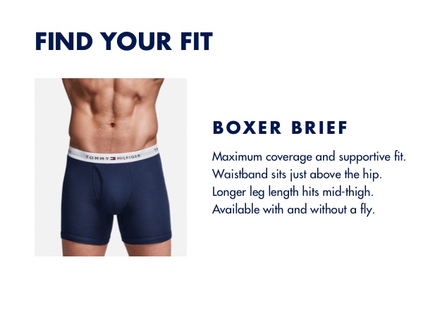 Find Your Fit: Boxer Brief - Maximum coverage and supportive fit. Waistband sits just above hip.