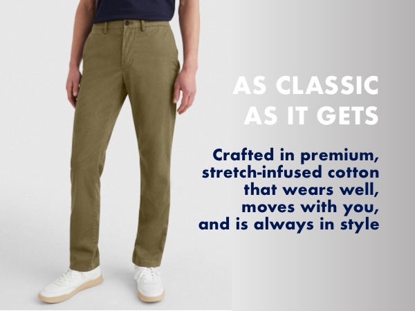 THE CLASSIC CHINO: Crafted in premium, stretch-infused cotton that wears well and moves with you.